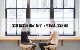 不欺骗不隐瞒的句子（不欺骗,不隐瞒）