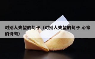对别人失望的句子（对别人失望的句子 心寒的诗句）