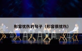 形容忧伤的句子（形容很忧伤）