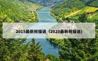 2015最新祝福语（2020最新祝福语）