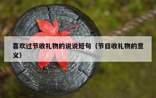 喜欢过节收礼物的说说短句（节日收礼物的意义）