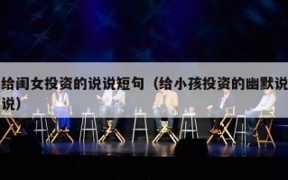 给闺女投资的说说短句（给小孩投资的幽默说说）