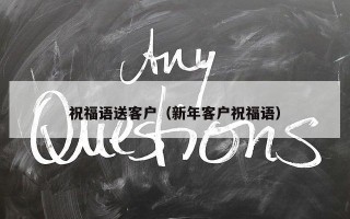 祝福语送客户（新年客户祝福语）