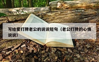 写给爱打牌老公的说说短句（老公打牌的心情说说）