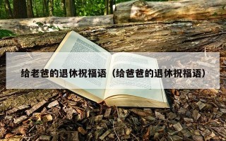 给老爸的退休祝福语（给爸爸的退休祝福语）