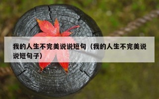 我的人生不完美说说短句（我的人生不完美说说短句子）