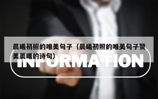 晨曦初照的唯美句子（晨曦初照的唯美句子赞美晨曦的诗句）