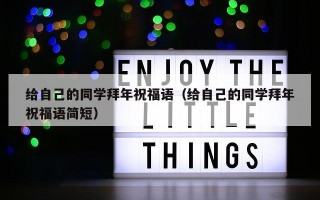 给自己的同学拜年祝福语（给自己的同学拜年祝福语简短）