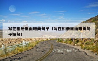 写在相册里面唯美句子（写在相册里面唯美句子短句）