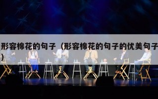 形容棉花的句子（形容棉花的句子的优美句子）