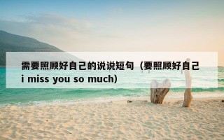 需要照顾好自己的说说短句（要照顾好自己 i miss you so much）