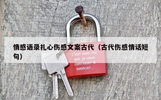 情感语录扎心伤感文案古代（古代伤感情话短句）