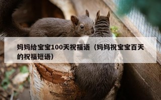 妈妈给宝宝100天祝福语（妈妈祝宝宝百天的祝福短语）