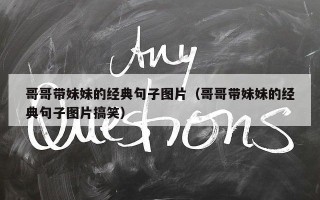 哥哥带妹妹的经典句子图片（哥哥带妹妹的经典句子图片搞笑）