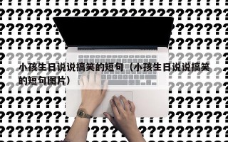 小孩生日说说搞笑的短句（小孩生日说说搞笑的短句图片）