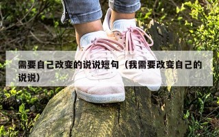 需要自己改变的说说短句（我需要改变自己的说说）