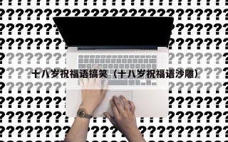 十八岁祝福语搞笑（十八岁祝福语沙雕）