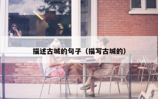 描述古城的句子（描写古城的）