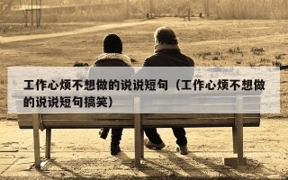 工作心烦不想做的说说短句（工作心烦不想做的说说短句搞笑）