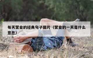 每天营业的经典句子图片（营业的一天是什么意思）