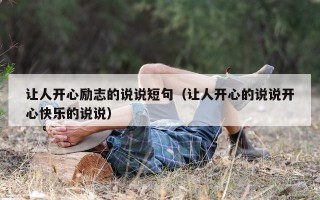 让人开心励志的说说短句（让人开心的说说开心快乐的说说）
