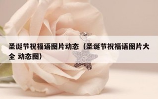 圣诞节祝福语图片动态（圣诞节祝福语图片大全 动态图）