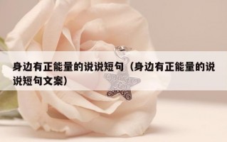 身边有正能量的说说短句（身边有正能量的说说短句文案）