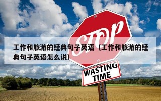 工作和旅游的经典句子英语（工作和旅游的经典句子英语怎么说）