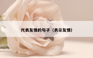 代表友情的句子（表示友情）