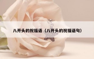 八开头的祝福语（八开头的祝福语句）