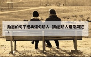 励志的句子经典语句明人（励志明人语录简短）