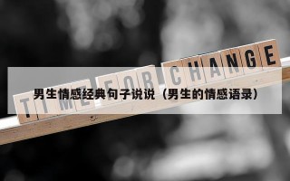 男生情感经典句子说说（男生的情感语录）