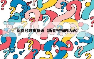 新春经典祝福语（新春祝福的话语）