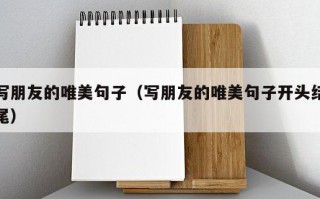 写朋友的唯美句子（写朋友的唯美句子开头结尾）