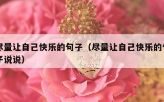 尽量让自己快乐的句子（尽量让自己快乐的句子说说）