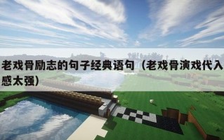 老戏骨励志的句子经典语句（老戏骨演戏代入感太强）