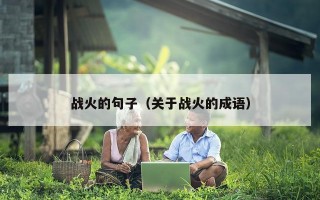 战火的句子（关于战火的成语）