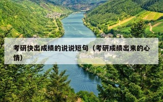 考研快出成绩的说说短句（考研成绩出来的心情）