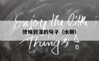 撩妹到湿的句子（水聊）