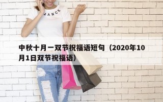 中秋十月一双节祝福语短句（2020年10月1日双节祝福语）