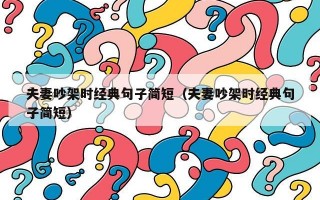 夫妻吵架时经典句子简短（夫妻吵架时经典句子简短）