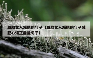 激励女人减肥的句子（激励女人减肥的句子减肥心语正能量句子）