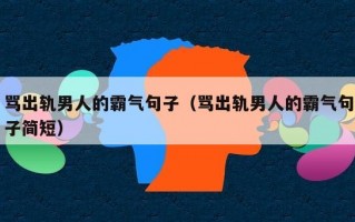 骂出轨男人的霸气句子（骂出轨男人的霸气句子简短）