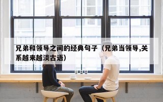 兄弟和领导之间的经典句子（兄弟当领导,关系越来越淡古语）