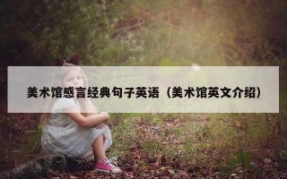 美术馆感言经典句子英语（美术馆英文介绍）