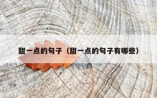 甜一点的句子（甜一点的句子有哪些）