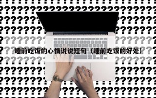 睡前吃饭的心情说说短句（睡前吃饭的好处）