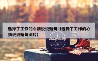 选择了工作的心情说说短句（选择了工作的心情说说短句图片）
