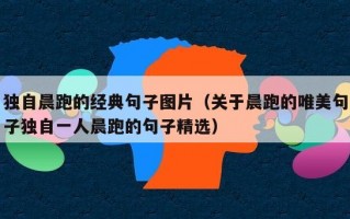 独自晨跑的经典句子图片（关于晨跑的唯美句子独自一人晨跑的句子精选）