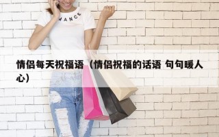 情侣每天祝福语（情侣祝福的话语 句句暖人心）